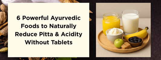 6 Powerful Ayurvedic Foods to Naturally Reduce Pitta & Acidity Without Tablets