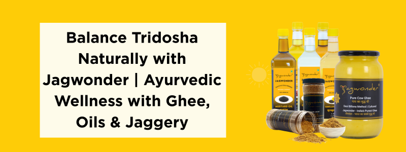 Balance Tridosha Naturally with Jagwonder | Ayurvedic Wellness with Ghee, Oils & Jaggery
