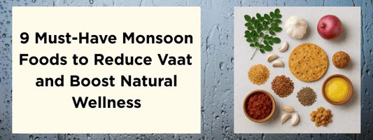 9 Must-Have Monsoon Foods to Reduce Vaat and Boost Natural Wellness