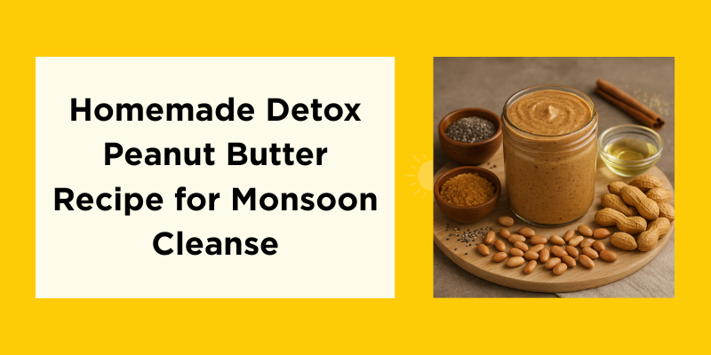 Homemade Detox Peanut Butter Recipe with Jaggery & Cold Pressed Oil for Monsoon Cleanse